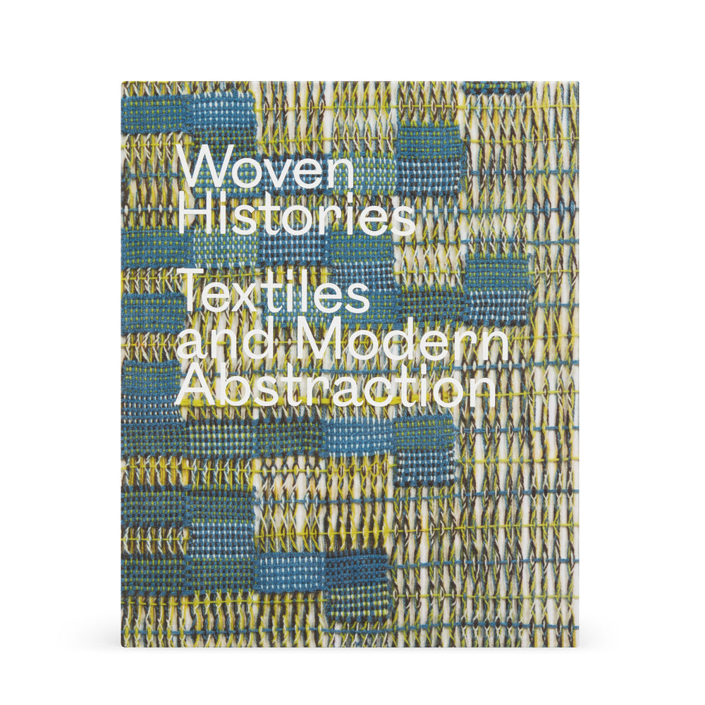 Woven Histories: Textiles and Modern Abstraction – Hardcover Book