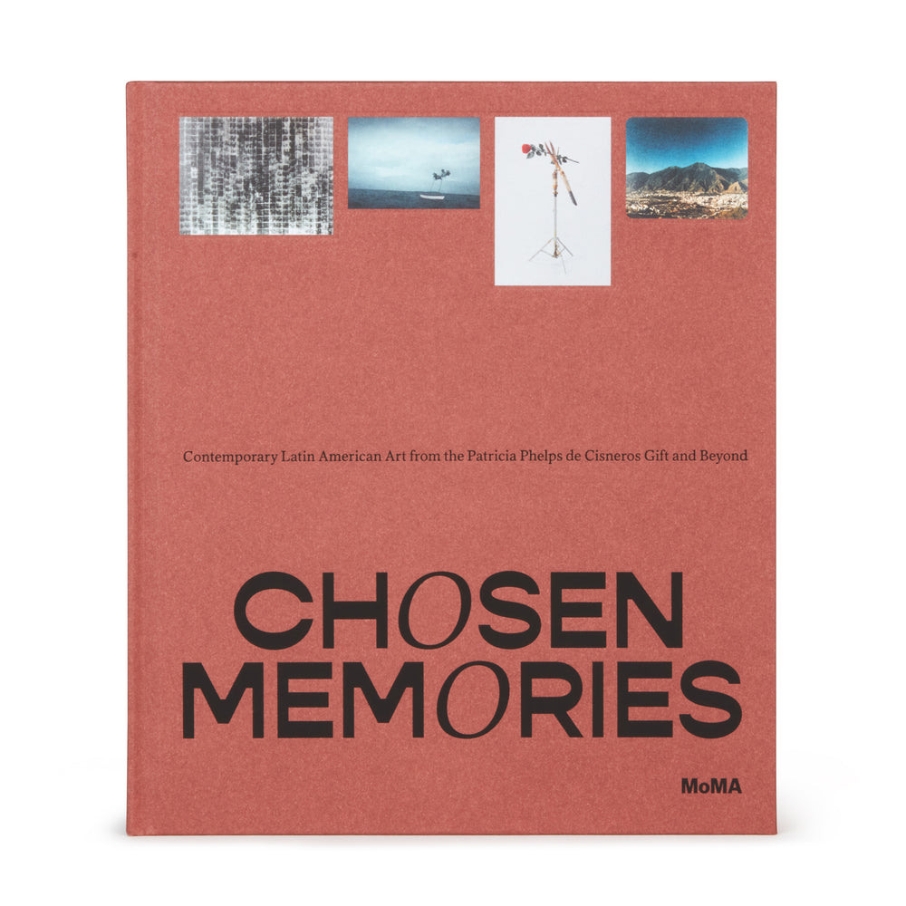 Chosen Memories: Contemporary Latin American Art from the Patricia Phelps de Cisneros Gift and Beyond – Hardcover