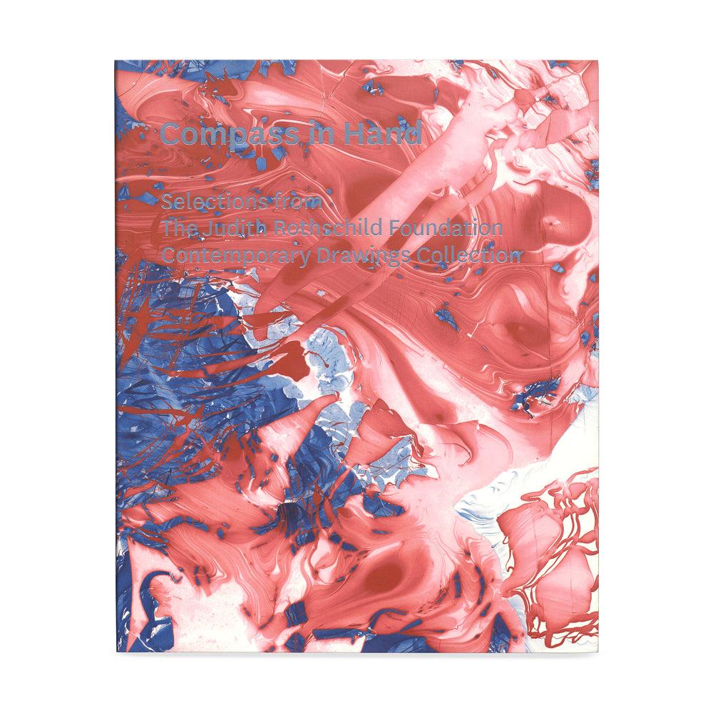 Compass in Hand: Selections from The Judith Rothschild Foundation Contemporary Drawings Collection – Hardcover