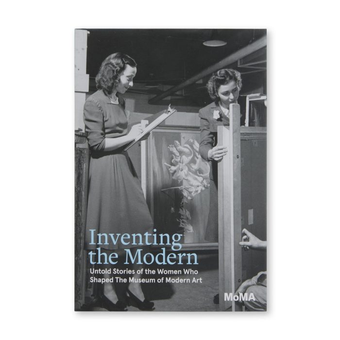 Inventing the Modern: Untold Stories of the Women Who Shaped The Museum of Modern Art – Hardcover