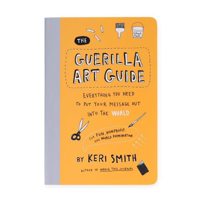 Guerilla Art Guide: Everything You Need to Put Your Message Out into the World-For Fun, Nonprofit, and World Domination – Paperback Book
